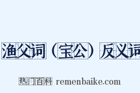 渔父词（宝公）反义词是什么意思的图片